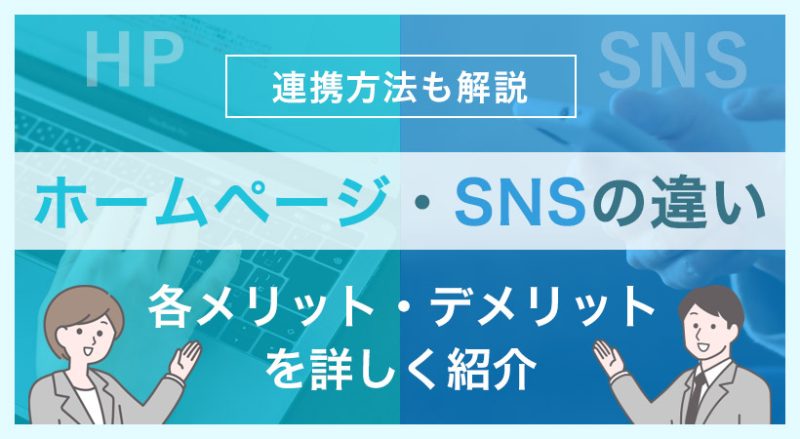 ホームページとSNSの違いは?各メリット・デメリットや連携方法も解説