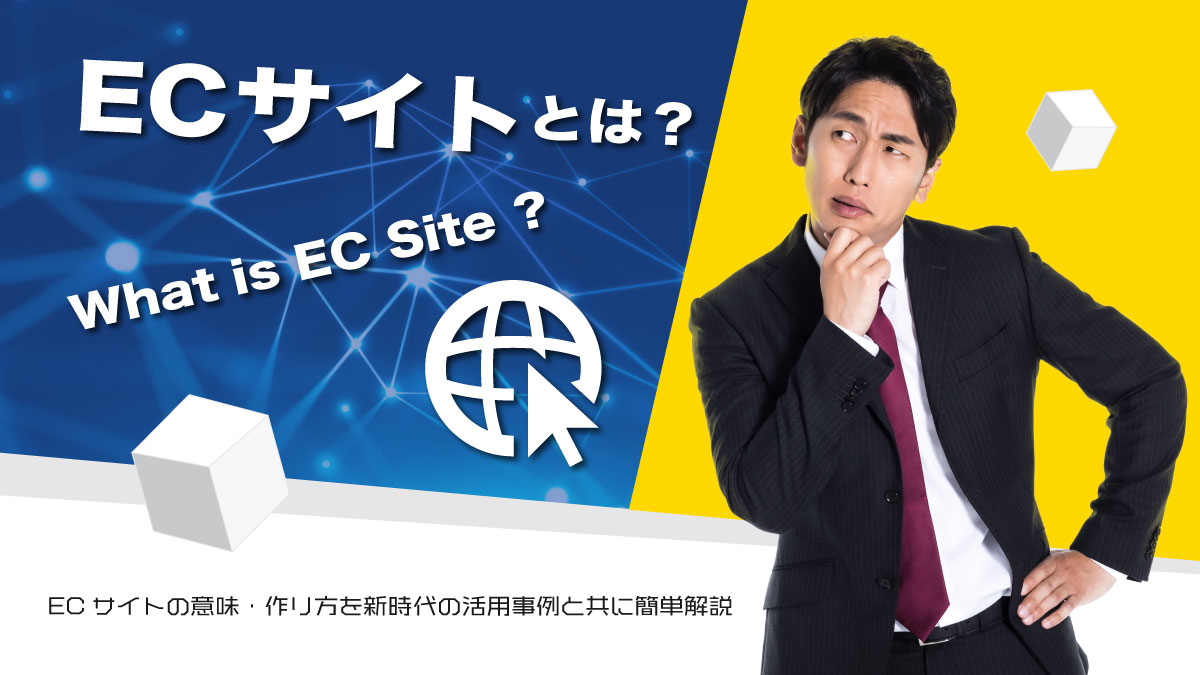 ECサイトとは？ECサイトの意味・作り方を新時代の活用事例と共に簡単解説