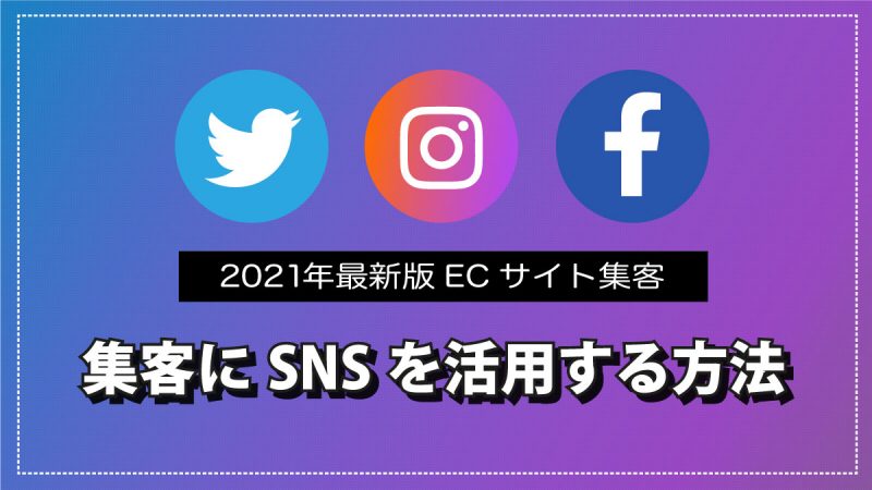 ECサイトの集客にSNSを活用する方法を初心者にもわかりやすく解説【2022年最新版】