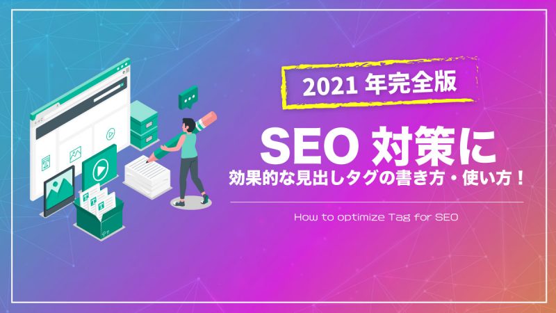 SEO対策に効果的な見出しタグの書き方・使い方！【2021年完全版】