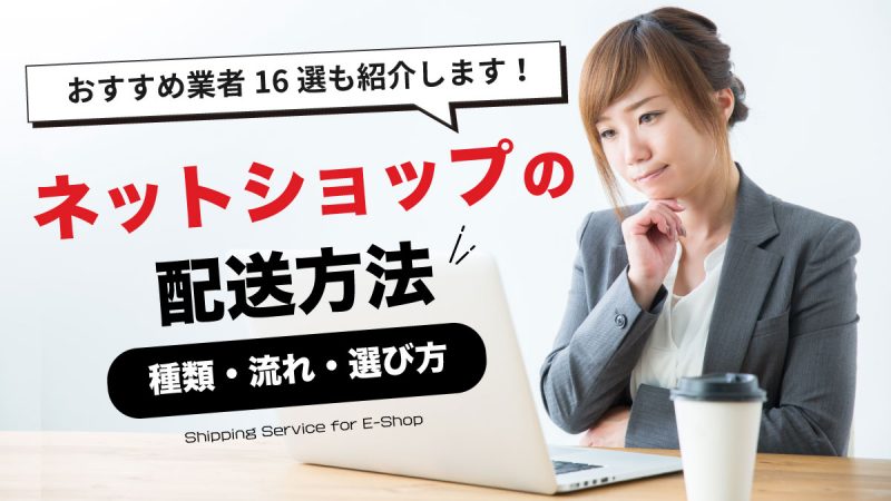 ネットショップの配送方法とおすすめ業者16選｜種類・流れ・選び方