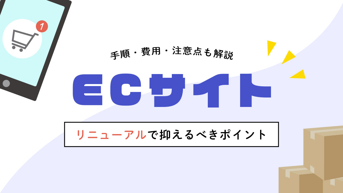 ECサイトのリニューアルで抑えるべきポイントとは？手順・費用・注意点も解説