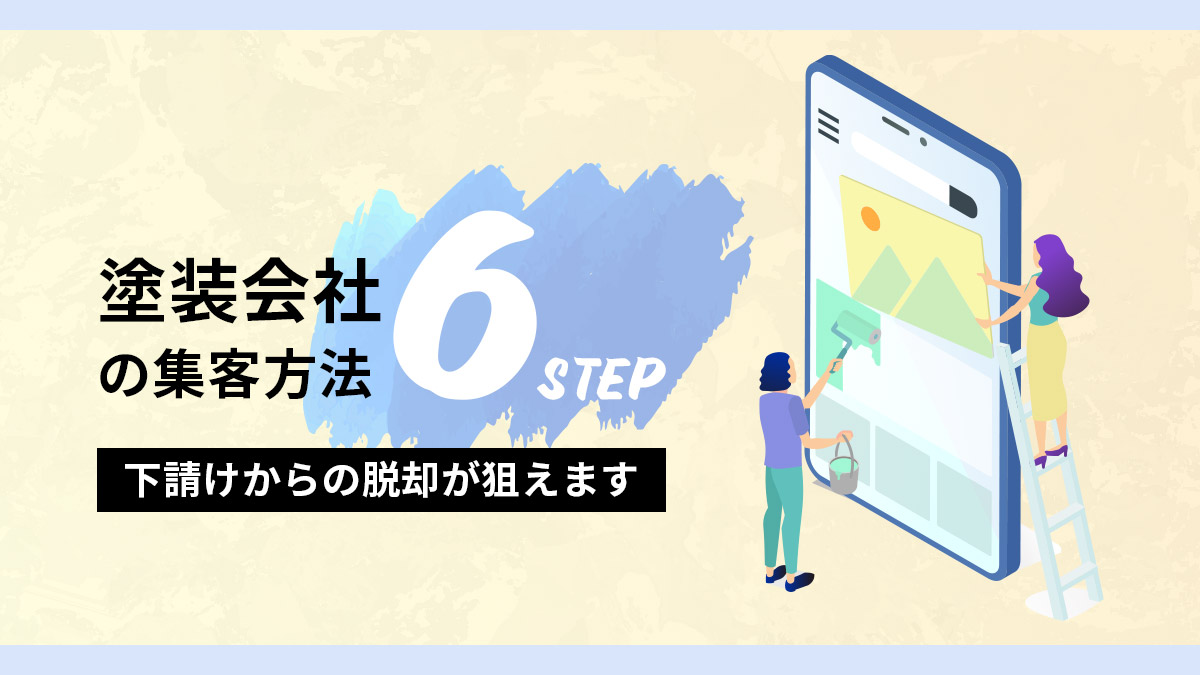 塗装会社の集客方法を６STEPで紹介【下請けからの脱却が狙えます】