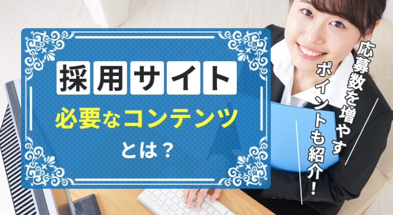 採用サイトに必要なコンテンツとは【応募数を増やすためのポイントも紹介】