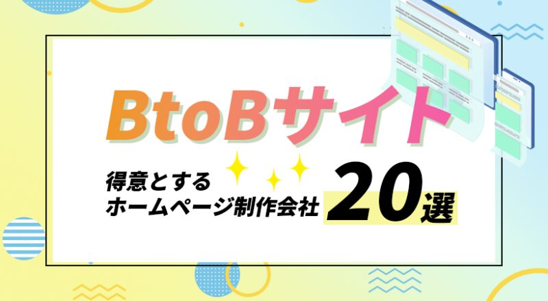 BtoBサイトを得意とするホームページ制作会社２０選【正しい選定方法も紹介】