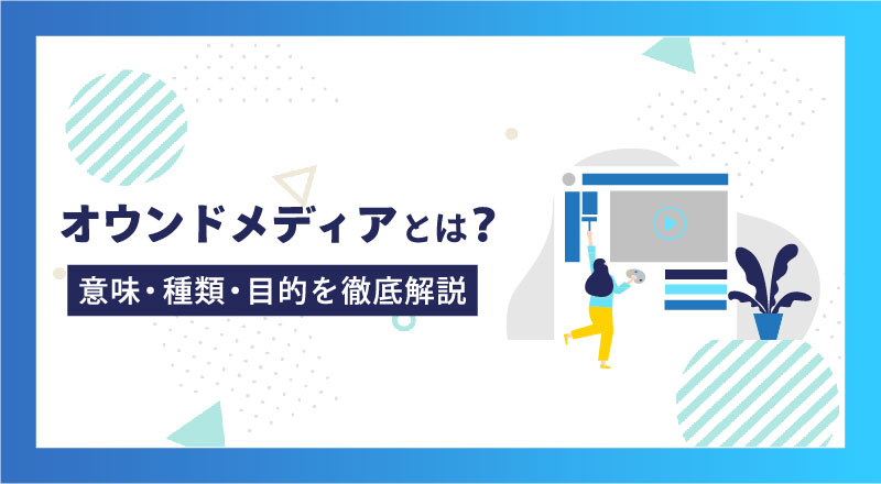 オウンドメディアとは？【意味・種類・目的を徹底解説】