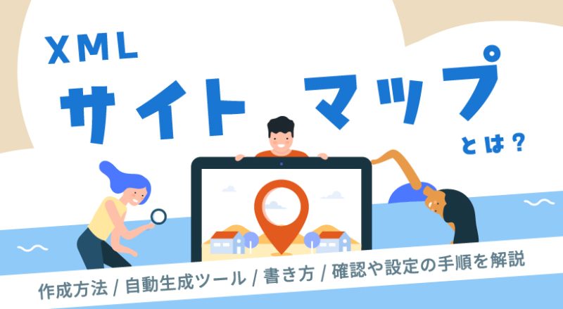 XMLサイトマップとは？作成方法・自動生成ツール・書き方・確認や設定の手順を解説