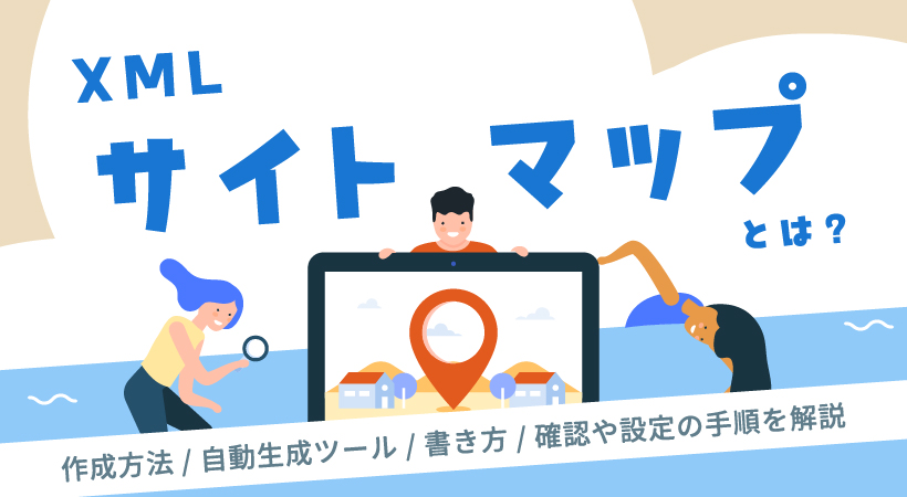 XMLサイトマップとは？作成方法・自動生成ツール・書き方・確認や設定の手順を解説