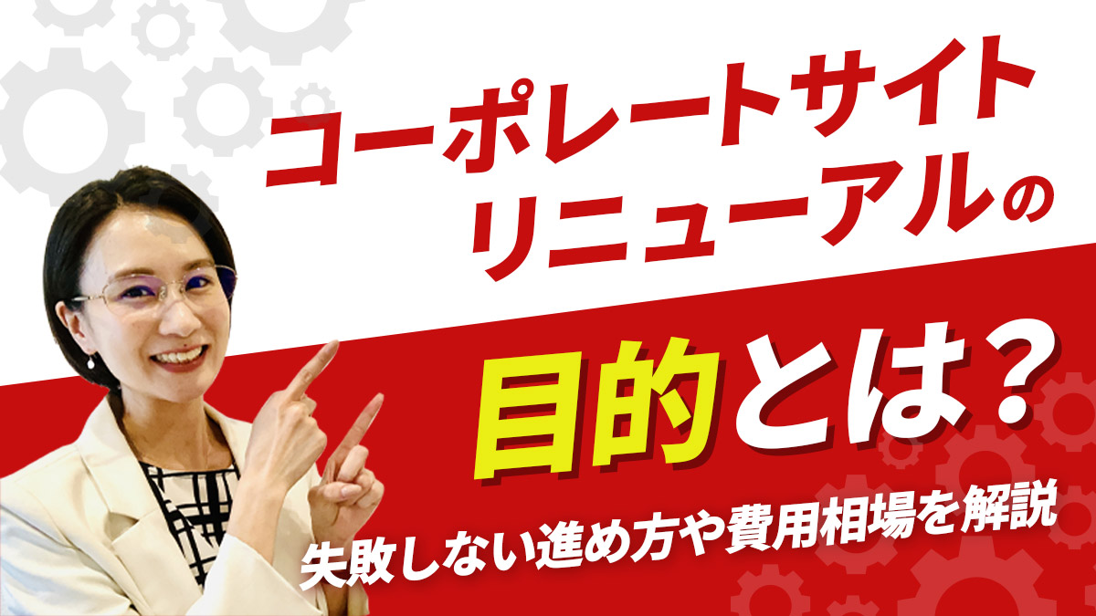 コーポレートサイトリニューアルの目的とは？失敗しない進め方や費用相場を解説