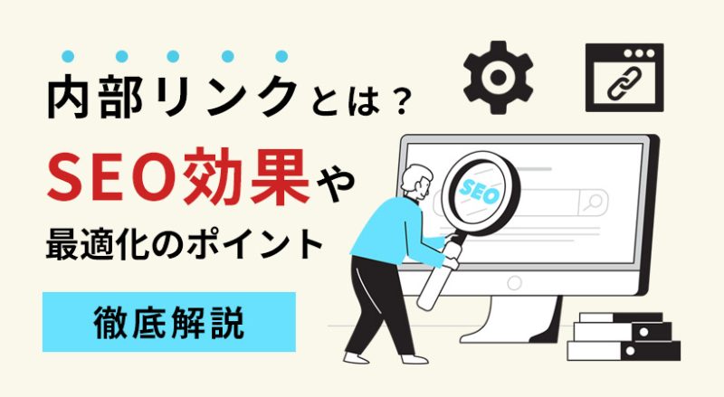 内部リンクとは？SEOに与える効果や最適化のポイントを解説！